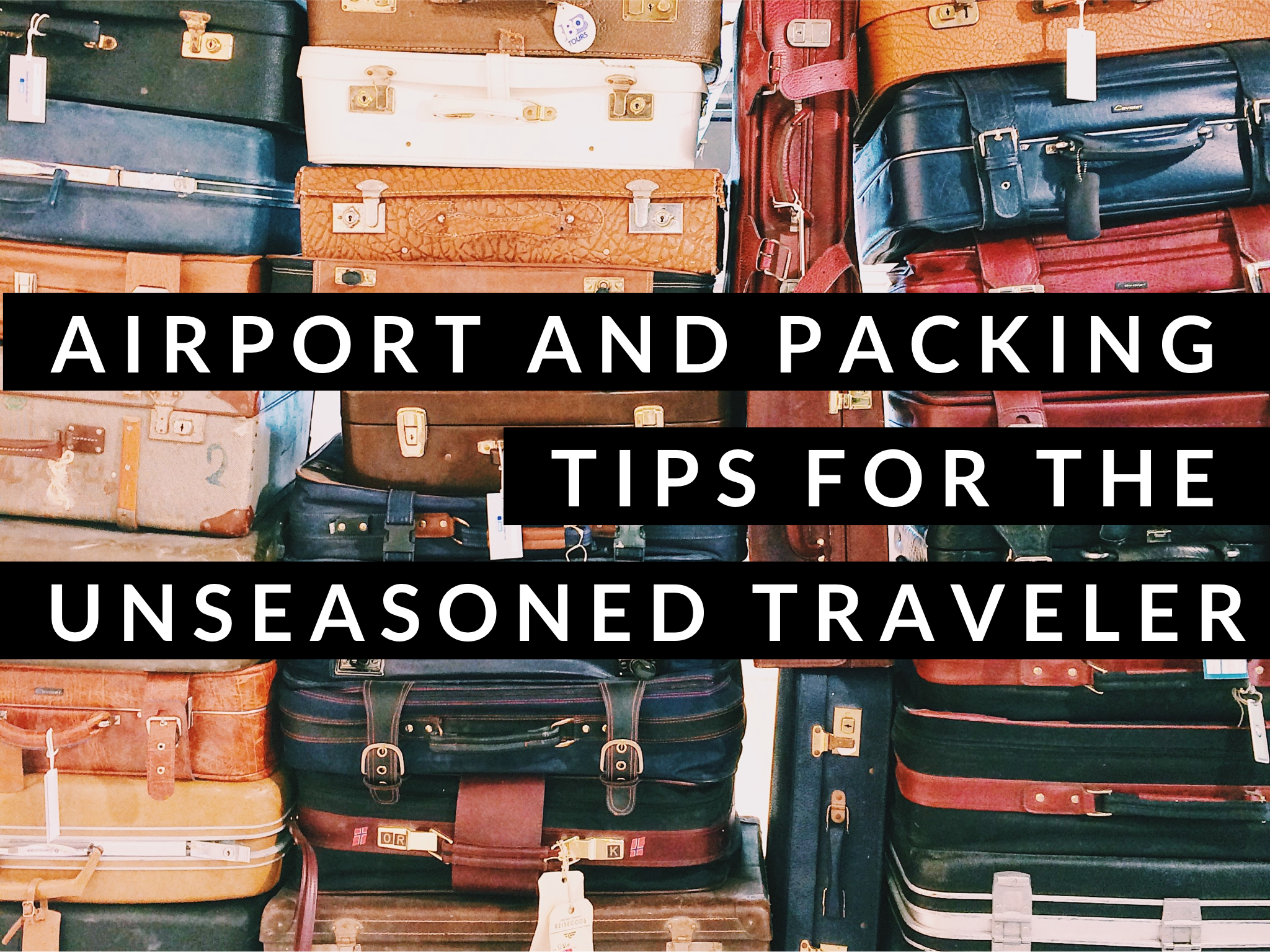 Airport and Packing Tips for the unseasoned traveler